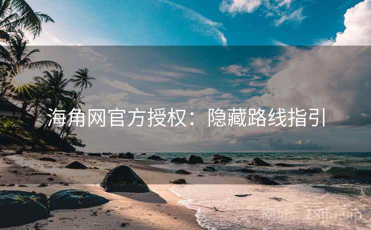 海角网官方授权：隐藏路线指引  第1张