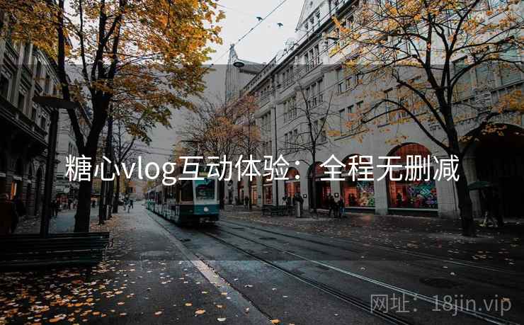 糖心vlog互动体验：全程无删减